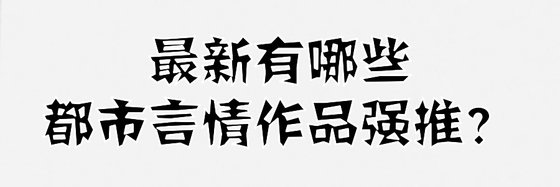 最新有哪些都市言情作品强推？